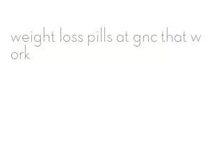 weight loss pills at gnc that work