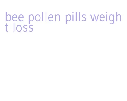 bee pollen pills weight loss