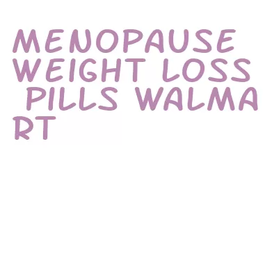 menopause weight loss pills walmart