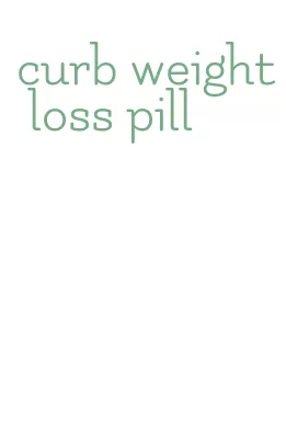 curb weight loss pill