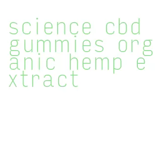 science cbd gummies organic hemp extract