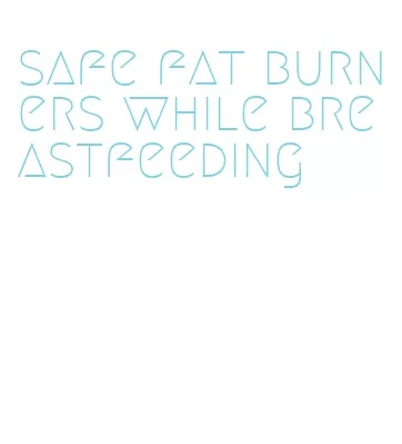 safe fat burners while breastfeeding