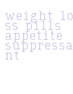 weight loss pills appetite suppressant