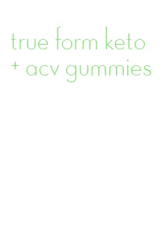 true form keto + acv gummies