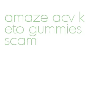 amaze acv keto gummies scam