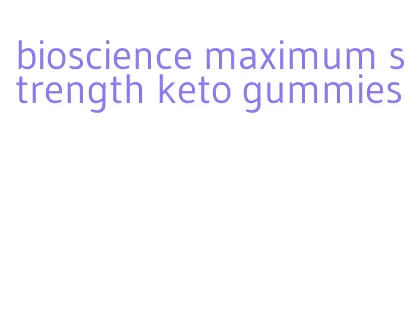 bioscience maximum strength keto gummies