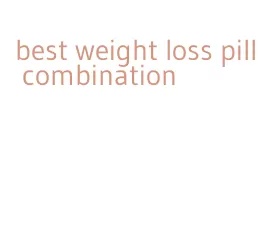 best weight loss pill combination