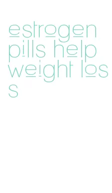 estrogen pills help weight loss