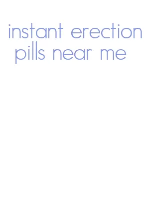 instant erection pills near me