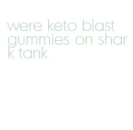 were keto blast gummies on shark tank