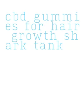 cbd gummies for hair growth shark tank