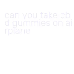 can you take cbd gummies on airplane