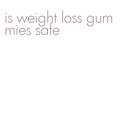 is weight loss gummies safe