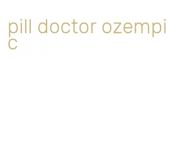 pill doctor ozempic