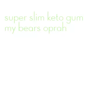 super slim keto gummy bears oprah