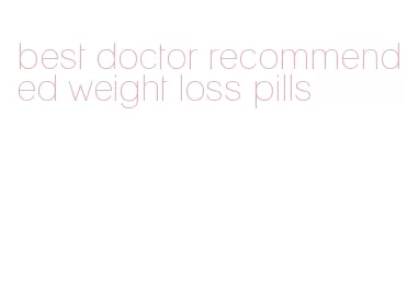 best doctor recommended weight loss pills