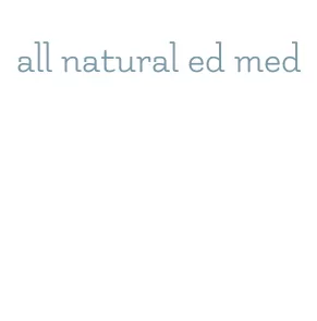 all natural ed med