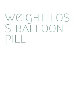 weight loss balloon pill