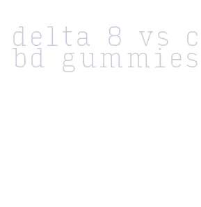 delta 8 vs cbd gummies