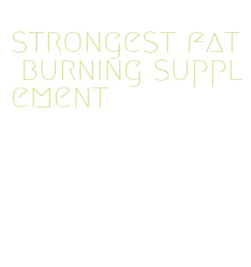 strongest fat burning supplement