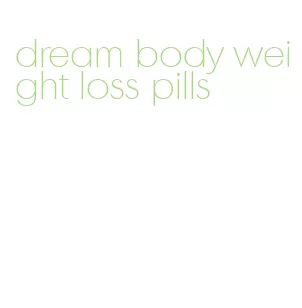 dream body weight loss pills