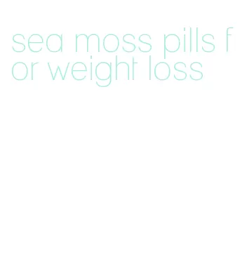 sea moss pills for weight loss