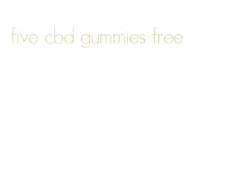 five cbd gummies free