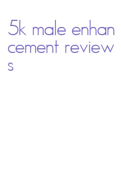 5k male enhancement reviews