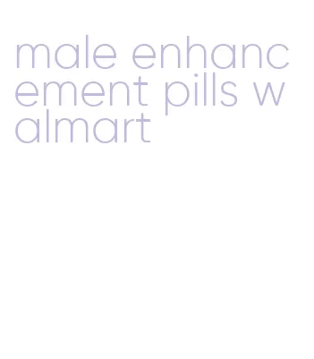 male enhancement pills walmart