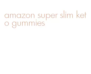 amazon super slim keto gummies