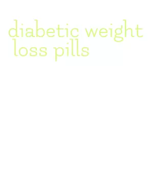 diabetic weight loss pills