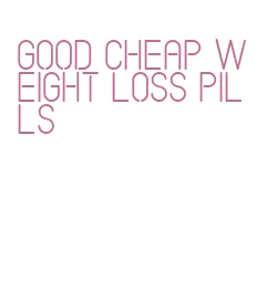 good cheap weight loss pills