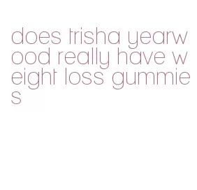 does trisha yearwood really have weight loss gummies