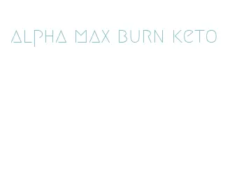 alpha max burn keto