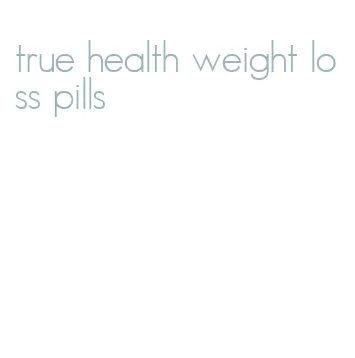 true health weight loss pills