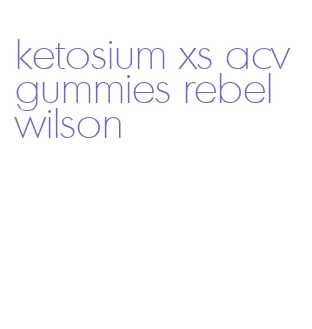 ketosium xs acv gummies rebel wilson