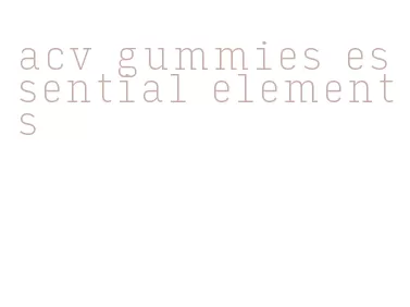 acv gummies essential elements