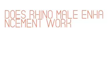 does rhino male enhancement work