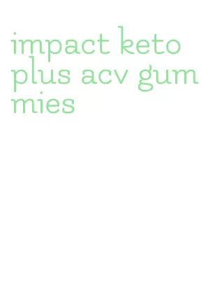 impact keto plus acv gummies