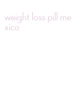 weight loss pill mexico