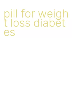 pill for weight loss diabetes