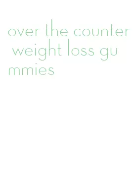 over the counter weight loss gummies