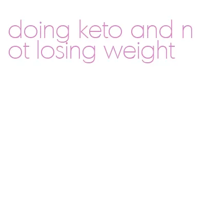 doing keto and not losing weight