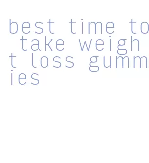 best time to take weight loss gummies