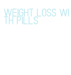 weight loss with pills