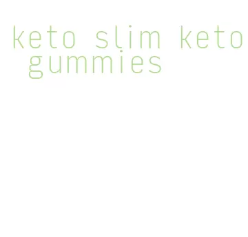 keto slim keto gummies