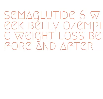 semaglutide 6 week belly ozempic weight loss before and after