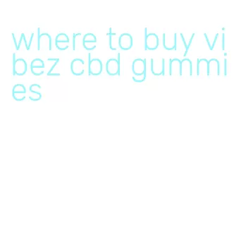 where to buy vibez cbd gummies