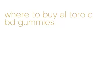 where to buy el toro cbd gummies