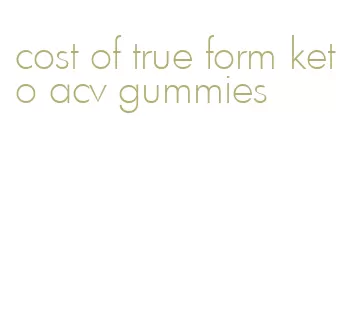 cost of true form keto acv gummies